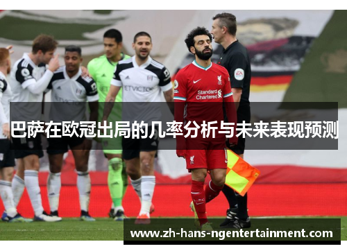 巴萨在欧冠出局的几率分析与未来表现预测
