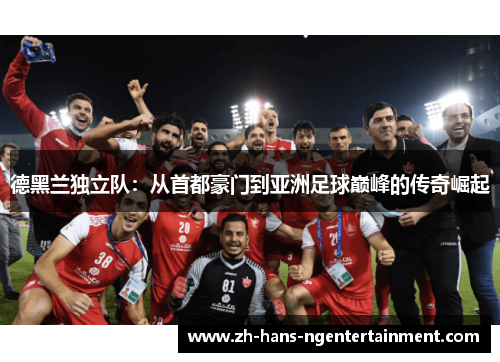 德黑兰独立队：从首都豪门到亚洲足球巅峰的传奇崛起