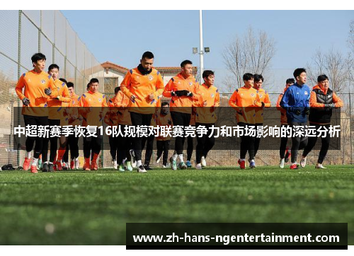 中超新赛季恢复16队规模对联赛竞争力和市场影响的深远分析
