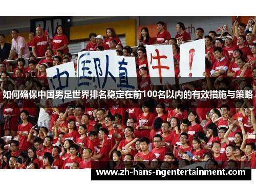 如何确保中国男足世界排名稳定在前100名以内的有效措施与策略