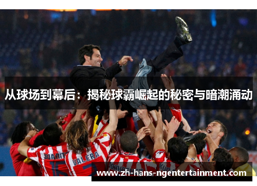 从球场到幕后：揭秘球霸崛起的秘密与暗潮涌动