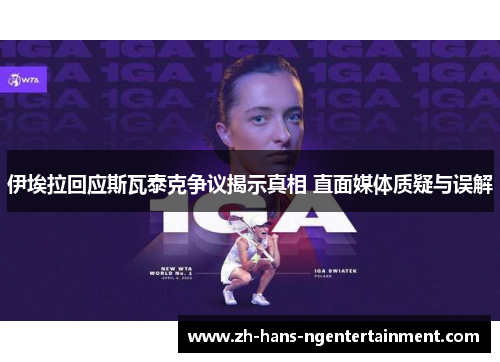 伊埃拉回应斯瓦泰克争议揭示真相 直面媒体质疑与误解