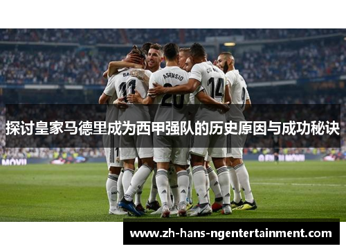 探讨皇家马德里成为西甲强队的历史原因与成功秘诀