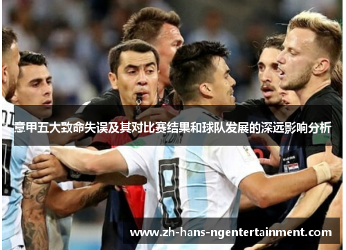 意甲五大致命失误及其对比赛结果和球队发展的深远影响分析