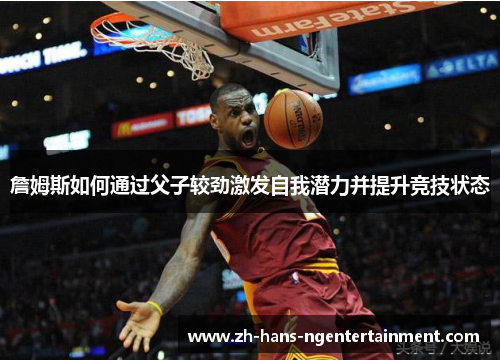 詹姆斯如何通过父子较劲激发自我潜力并提升竞技状态