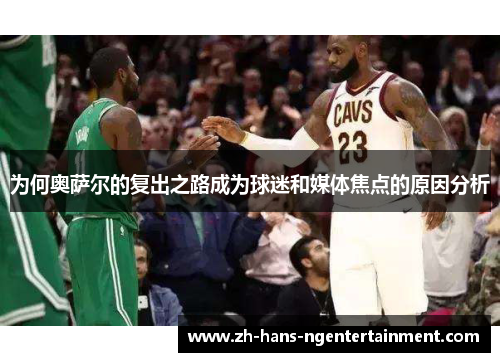 为何奥萨尔的复出之路成为球迷和媒体焦点的原因分析
