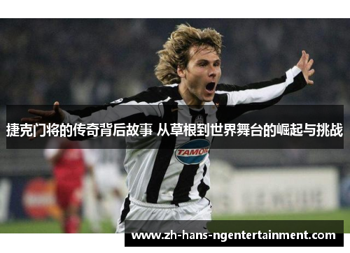 捷克门将的传奇背后故事 从草根到世界舞台的崛起与挑战
