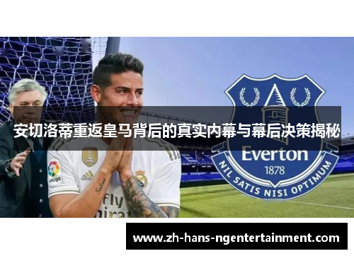 安切洛蒂重返皇马背后的真实内幕与幕后决策揭秘
