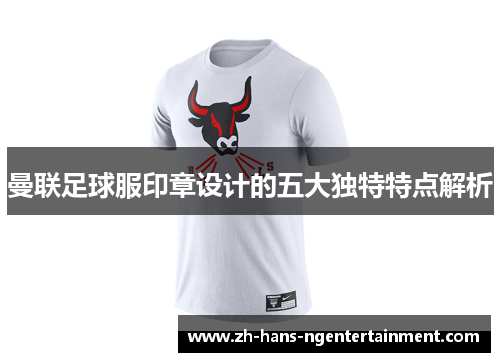 曼联足球服印章设计的五大独特特点解析