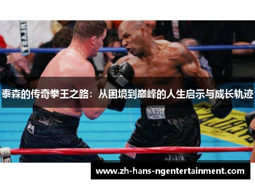 泰森的传奇拳王之路：从困境到巅峰的人生启示与成长轨迹