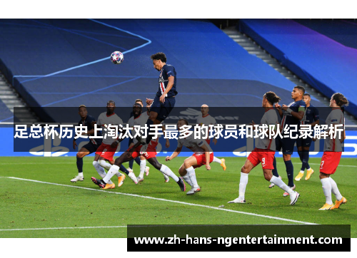 足总杯历史上淘汰对手最多的球员和球队纪录解析