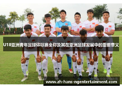 U18亚洲青年足球锦标赛全称及其在亚洲足球发展中的重要意义