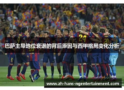 巴萨主导地位衰退的背后原因与西甲格局变化分析