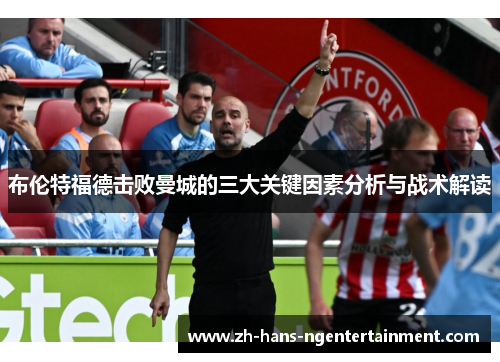 布伦特福德击败曼城的三大关键因素分析与战术解读