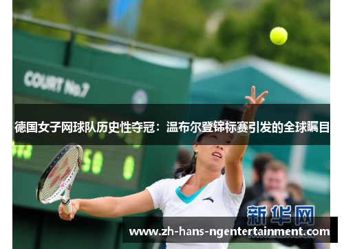 德国女子网球队历史性夺冠：温布尔登锦标赛引发的全球瞩目