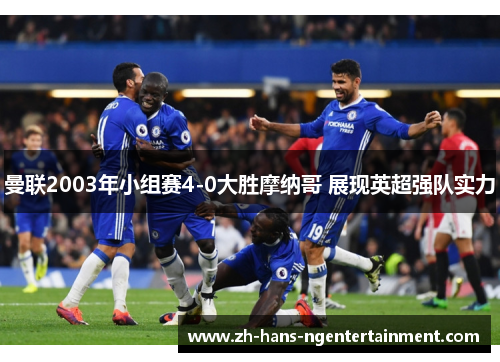 曼联2003年小组赛4-0大胜摩纳哥 展现英超强队实力 曼联2003年小组赛4-0大胜摩纳哥 展现英超强队实力