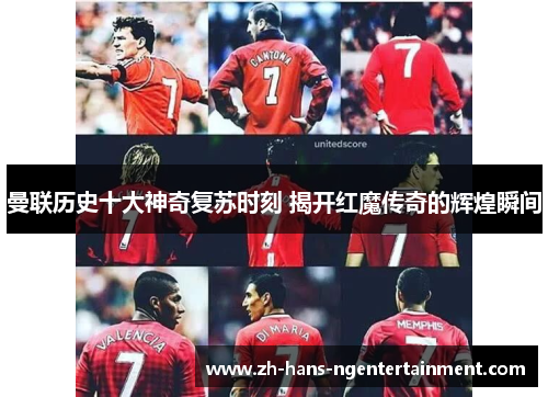 曼联历史十大神奇复苏时刻 揭开红魔传奇的辉煌瞬间