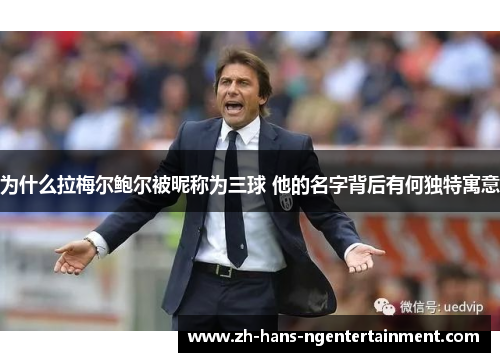 为什么拉梅尔鲍尔被昵称为三球 他的名字背后有何独特寓意