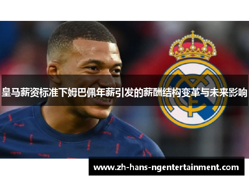 皇马薪资标准下姆巴佩年薪引发的薪酬结构变革与未来影响