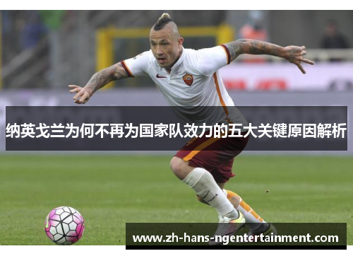 纳英戈兰为何不再为国家队效力的五大关键原因解析