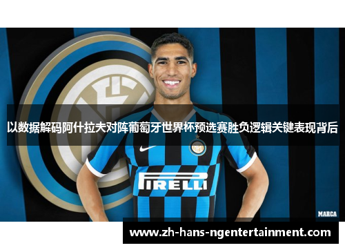 以数据解码阿什拉夫对阵葡萄牙世界杯预选赛胜负逻辑关键表现背后