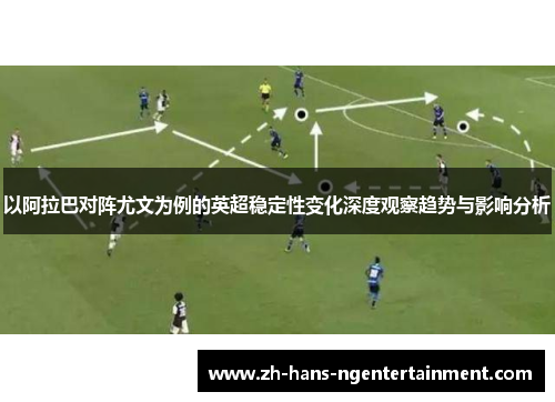 以阿拉巴对阵尤文为例的英超稳定性变化深度观察趋势与影响分析