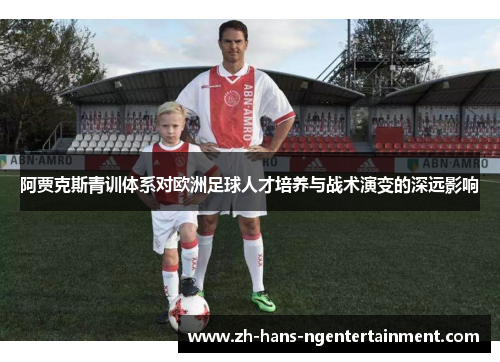 阿贾克斯青训体系对欧洲足球人才培养与战术演变的深远影响